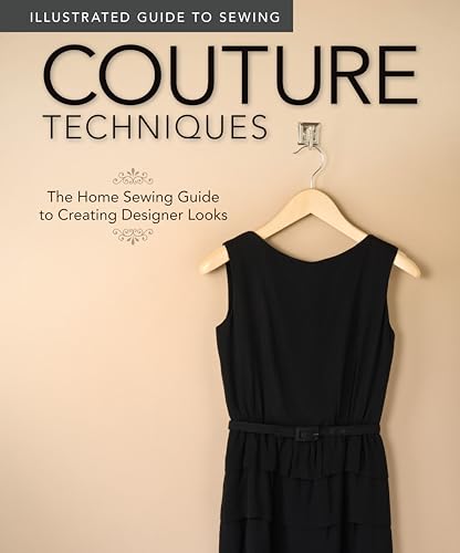 Illustrated Guide to Sewing: Couture Techniques: The Home Sewing Guide to Creating Designer Looks von Fox Chapel Publishing